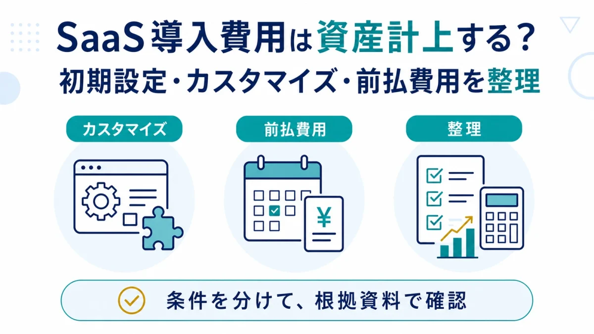 SaaS導入費用は資産計上する？初期設定・カスタマイズ・前払費用を整理