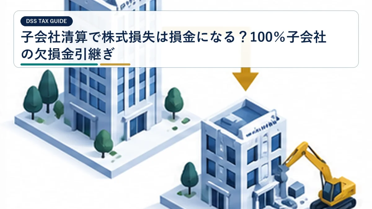 子会社清算で株式損失は損金になる？100％子会社の欠損金引継ぎ